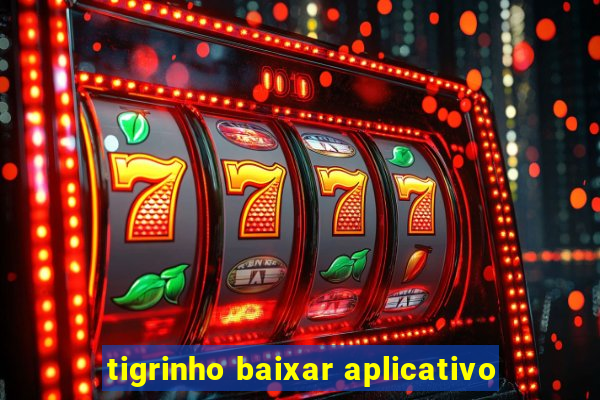 tigrinho baixar aplicativo